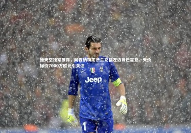 c7娱乐官方网站|德天空独家披露，阿森纳锁定法兰克福左边锋巴霍亚，天价标价7000万欧元引关注