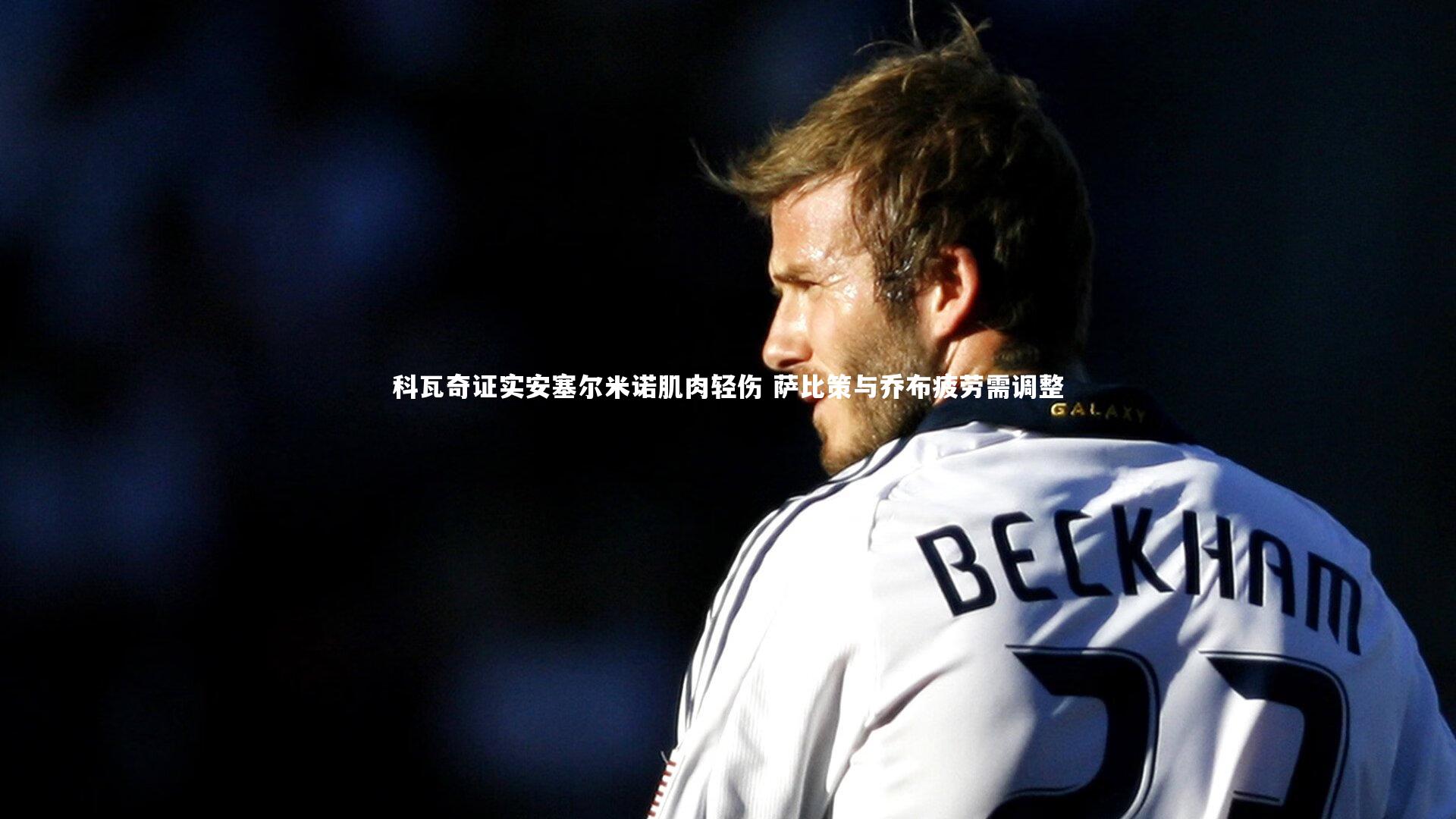 科瓦奇证实安塞尔米诺肌肉轻伤 萨比策与乔布疲劳需调整