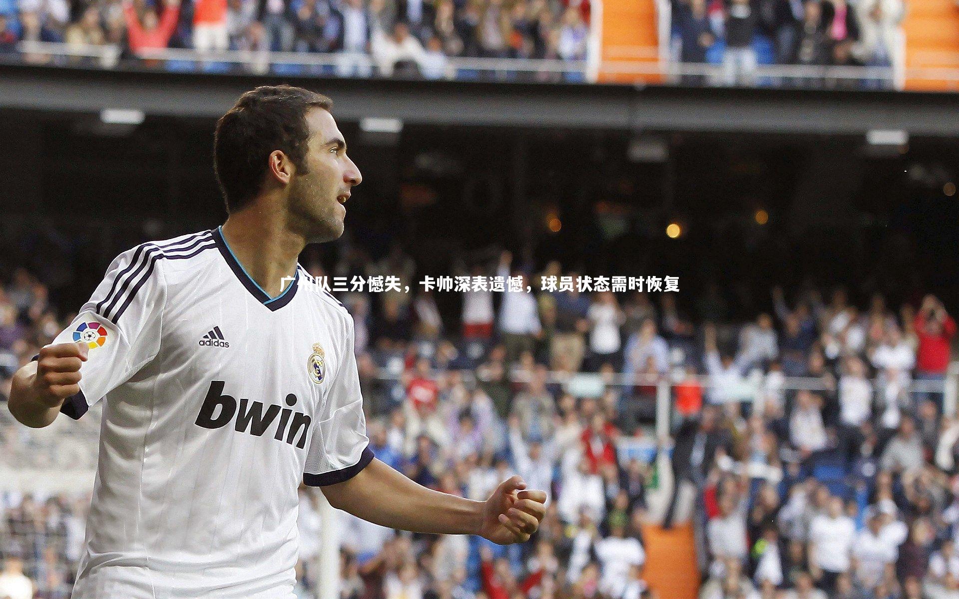 广州队三分憾失，卡帅深表遗憾，球员状态需时恢复