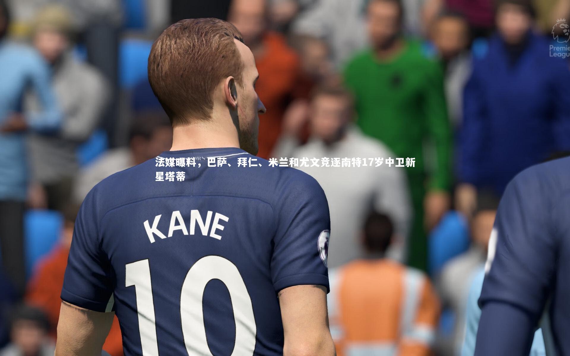 法媒曝料，巴萨、拜仁、米兰和尤文竞逐南特17岁中卫新星塔蒂